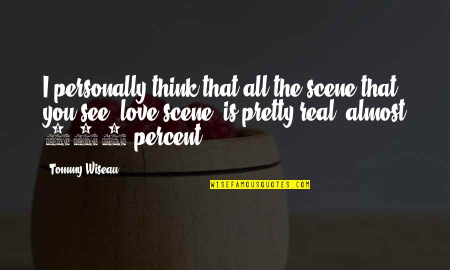 I Think That I Love You Quotes By Tommy Wiseau: I personally think that all the scene that