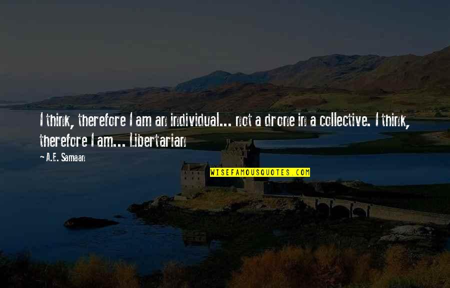 I Think Therefore Quotes By A.E. Samaan: I think, therefore I am an individual... not