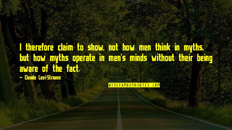 I Think Therefore Quotes By Claude Levi-Strauss: I therefore claim to show, not how men