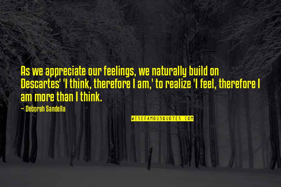 I Think Therefore Quotes By Deborah Sandella: As we appreciate our feelings, we naturally build