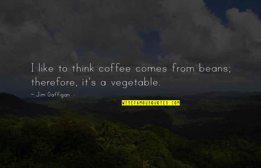 I Think Therefore Quotes By Jim Gaffigan: I like to think coffee comes from beans;