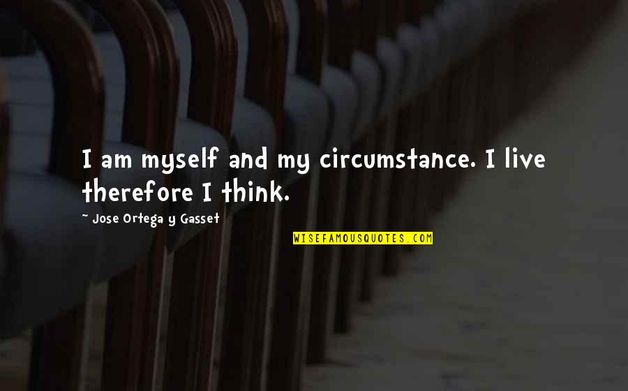 I Think Therefore Quotes By Jose Ortega Y Gasset: I am myself and my circumstance. I live