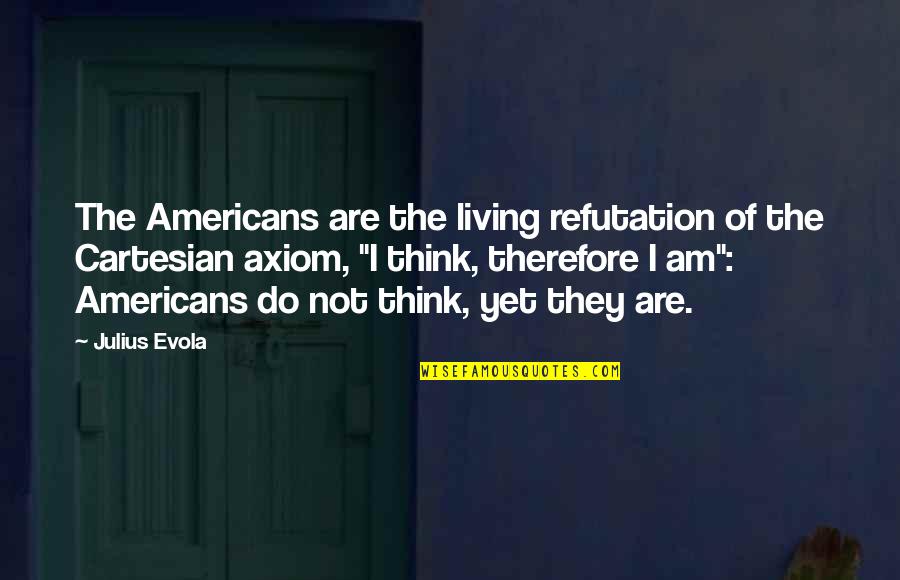 I Think Therefore Quotes By Julius Evola: The Americans are the living refutation of the