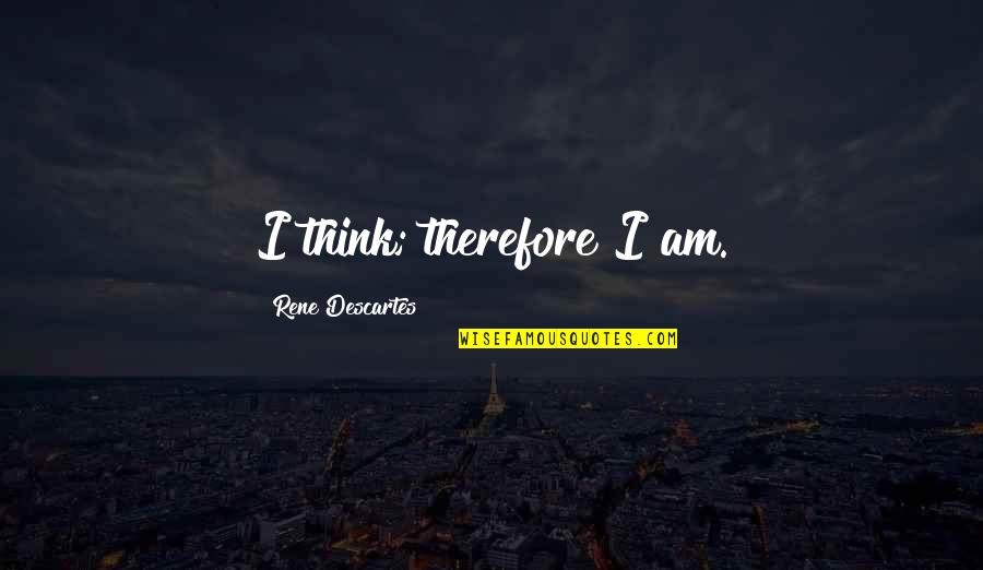 I Think Therefore Quotes By Rene Descartes: I think; therefore I am.