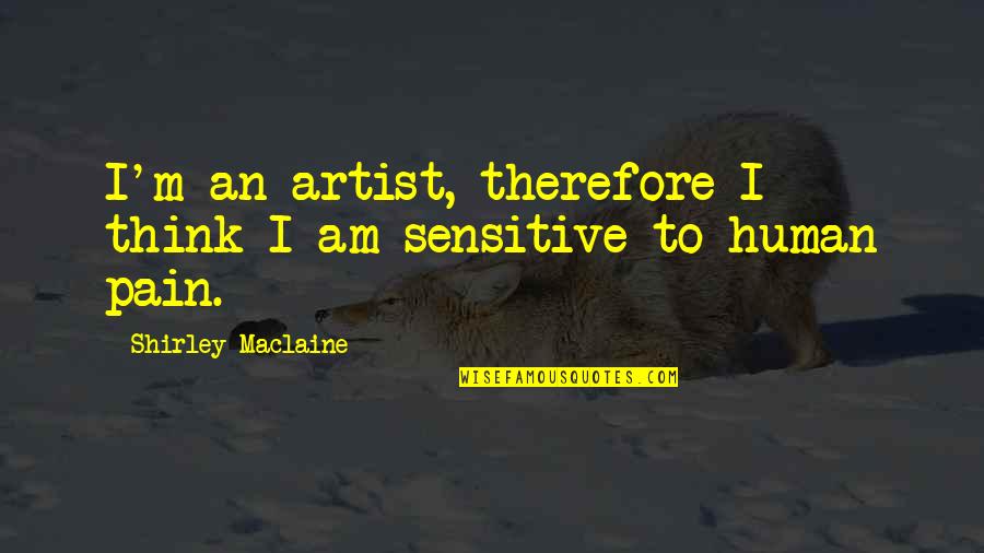 I Think Therefore Quotes By Shirley Maclaine: I'm an artist, therefore I think I am