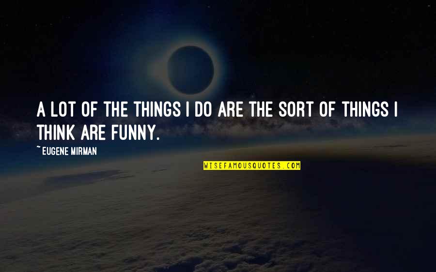 I Think This Is Sort Of Funny Quotes By Eugene Mirman: A lot of the things I do are