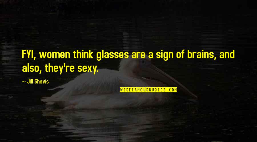 I Think This Is Very Cute Quotes By Jill Shavis: FYI, women think glasses are a sign of