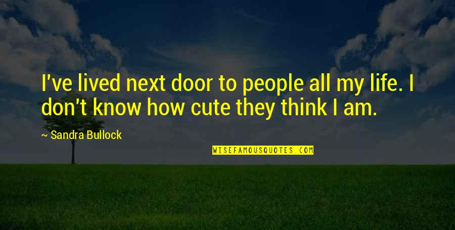 I Think This Is Very Cute Quotes By Sandra Bullock: I've lived next door to people all my