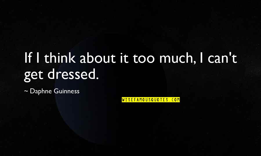 I Think Too Much Quotes By Daphne Guinness: If I think about it too much, I
