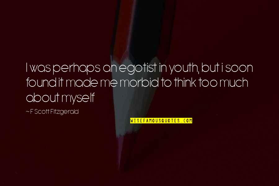 I Think Too Much Quotes By F Scott Fitzgerald: I was perhaps an egotist in youth, but