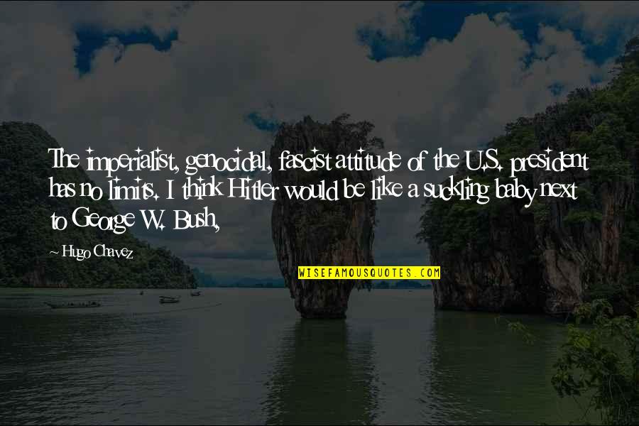 I Think U Quotes By Hugo Chavez: The imperialist, genocidal, fascist attitude of the U.S.