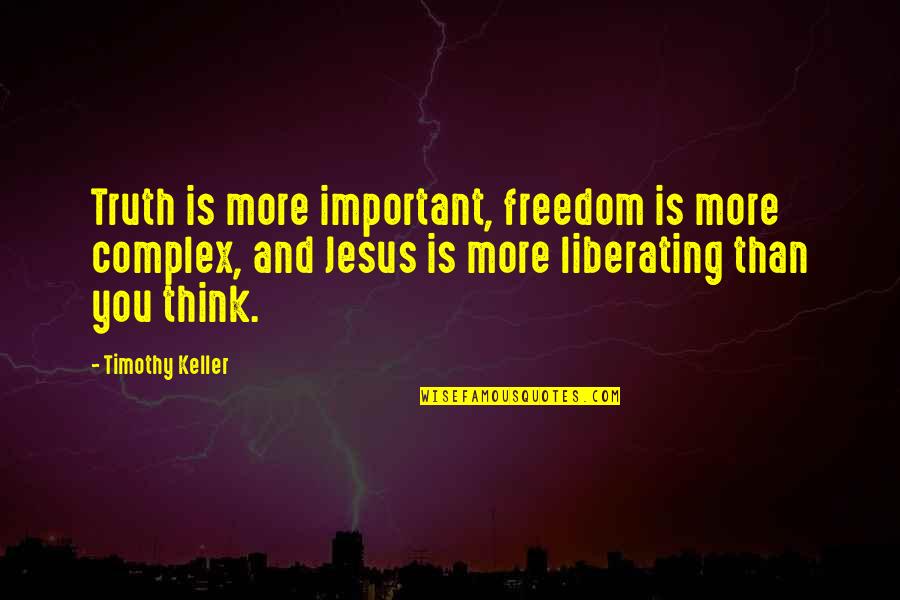 I Think Ur Amazing Quotes By Timothy Keller: Truth is more important, freedom is more complex,