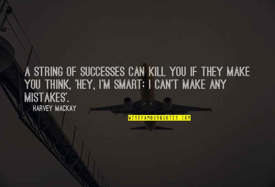 I Think We Can Make It Quotes By Harvey MacKay: A string of successes can kill you if