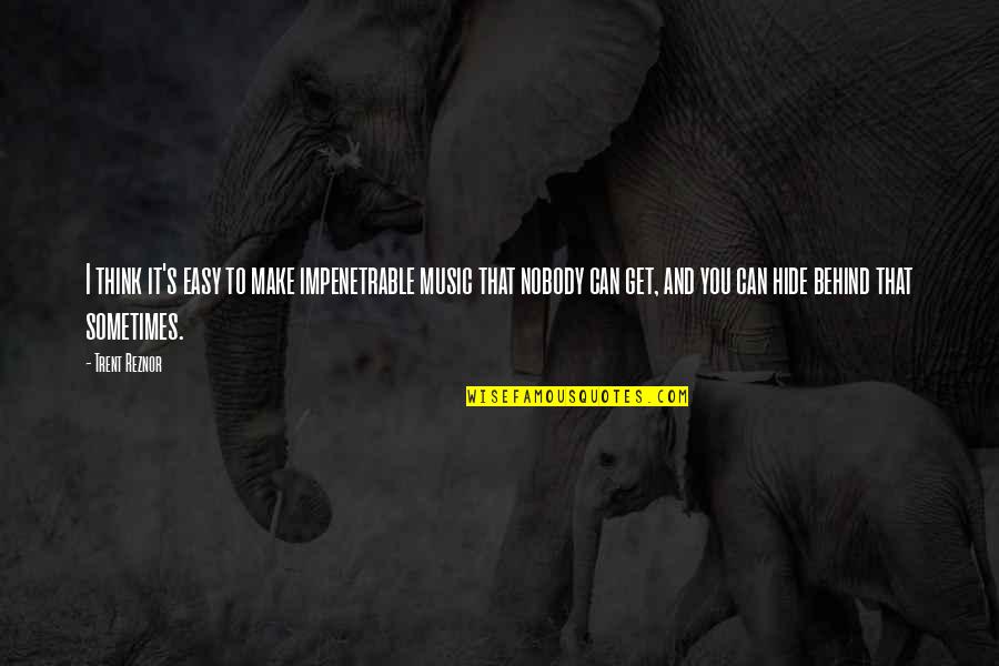 I Think We Can Make It Quotes By Trent Reznor: I think it's easy to make impenetrable music