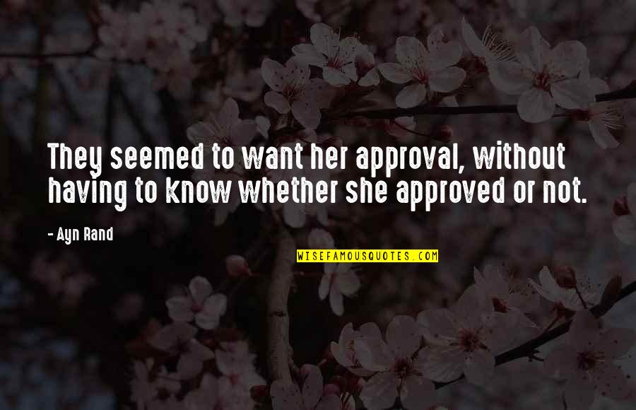 I Think We Should Date Quotes By Ayn Rand: They seemed to want her approval, without having