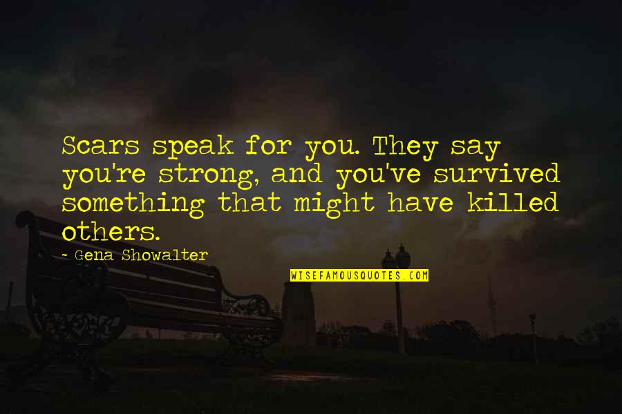 I Think We Should Date Quotes By Gena Showalter: Scars speak for you. They say you're strong,