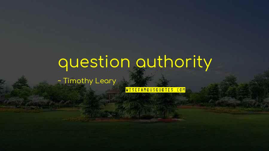 I Think We Should Date Quotes By Timothy Leary: question authority