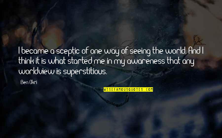 I Think You Are The One For Me Quotes By Ben Okri: I became a sceptic of one way of