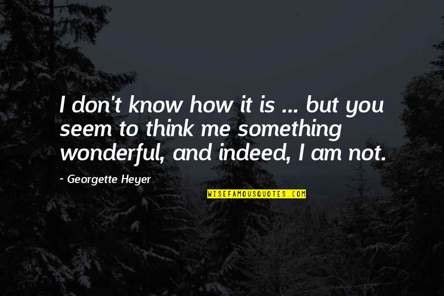 I Think You Are Wonderful Quotes By Georgette Heyer: I don't know how it is ... but