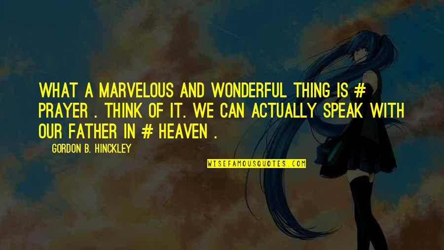 I Think You Are Wonderful Quotes By Gordon B. Hinckley: What a marvelous and wonderful thing is #