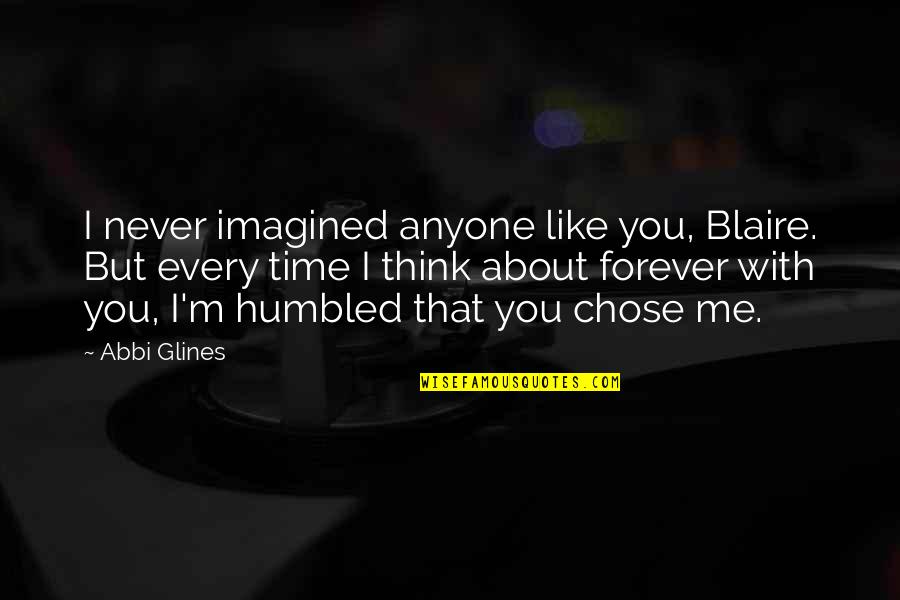 I Think You Like Me Quotes By Abbi Glines: I never imagined anyone like you, Blaire. But