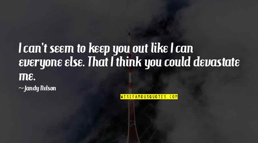 I Think You Like Me Quotes By Jandy Nelson: I can't seem to keep you out like
