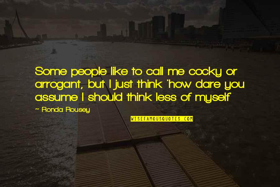 I Think You Like Me Quotes By Ronda Rousey: Some people like to call me cocky or
