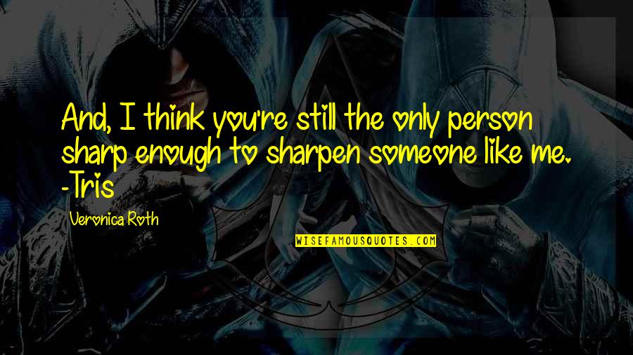 I Think You Like Me Quotes By Veronica Roth: And, I think you're still the only person