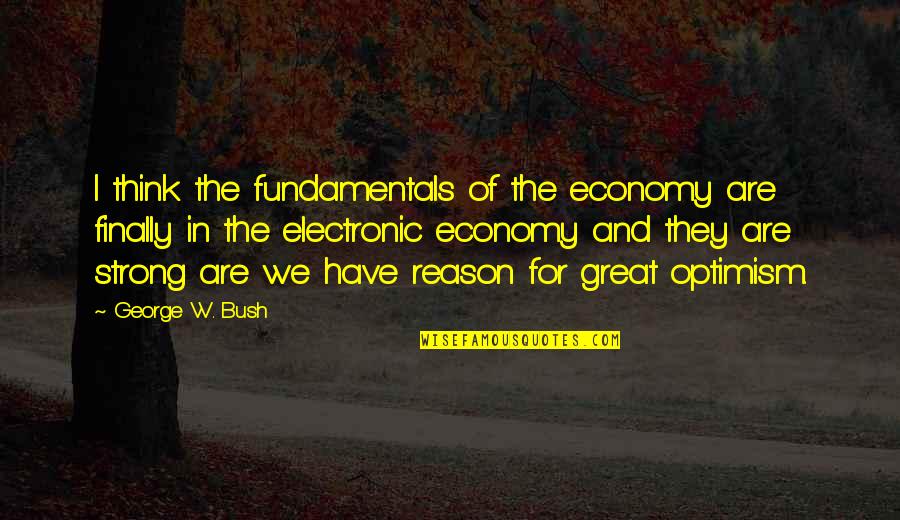 I Think You Re Great Quotes By George W. Bush: I think the fundamentals of the economy are