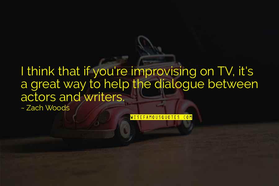 I Think You Re Great Quotes By Zach Woods: I think that if you're improvising on TV,