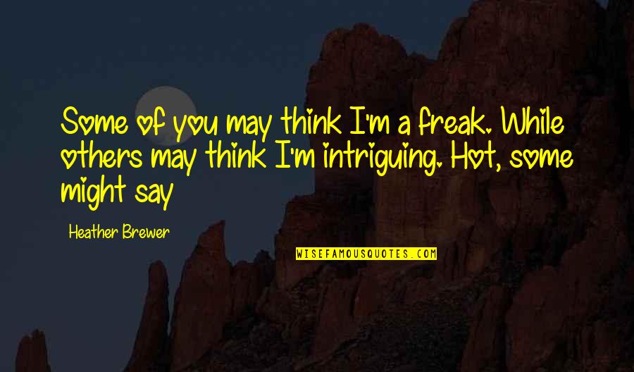 I Think Your Hot Quotes By Heather Brewer: Some of you may think I'm a freak.
