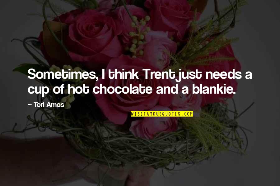 I Think Your Hot Quotes By Tori Amos: Sometimes, I think Trent just needs a cup