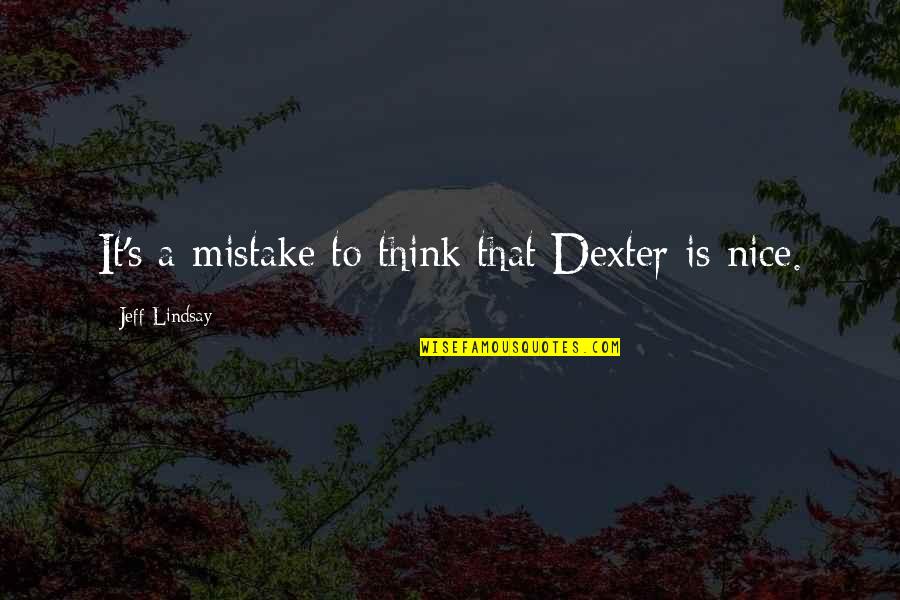 I Think Your Nice Quotes By Jeff Lindsay: It's a mistake to think that Dexter is