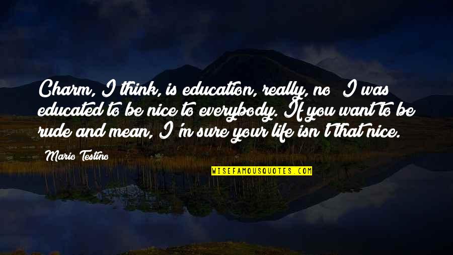 I Think Your Nice Quotes By Mario Testino: Charm, I think, is education, really, no? I