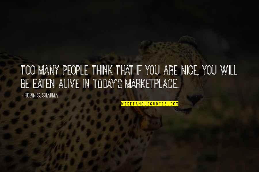 I Think Your Nice Quotes By Robin S. Sharma: Too many people think that if you are
