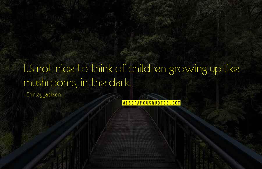 I Think Your Nice Quotes By Shirley Jackson: It's not nice to think of children growing