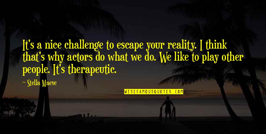 I Think Your Nice Quotes By Stella Maeve: It's a nice challenge to escape your reality.