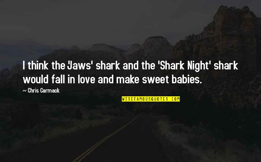 I Think Your Sweet Quotes By Chris Carmack: I think the 'Jaws' shark and the 'Shark
