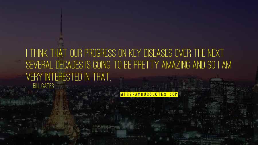 I Think You're Amazing Quotes By Bill Gates: I think that our progress on key diseases I Think You're Amazing Quotes By Bill Gates: I think that our progress on key diseases
