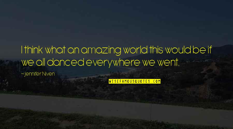 I Think You're Amazing Quotes By Jennifer Niven: I think what an amazing world this would