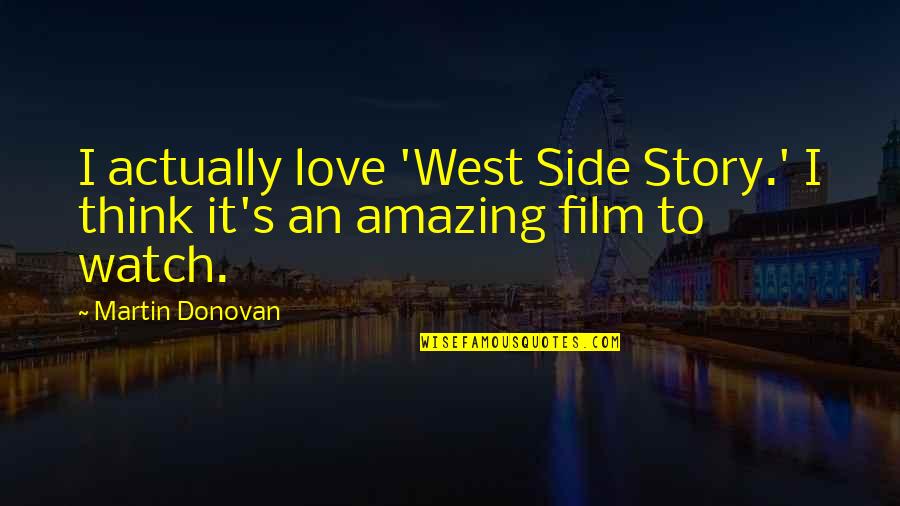 I Think You're Amazing Quotes By Martin Donovan: I actually love 'West Side Story.' I think