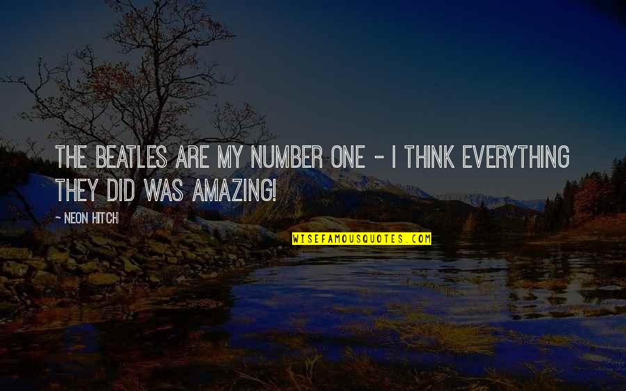 I Think You're Amazing Quotes By Neon Hitch: The Beatles are my number one - I