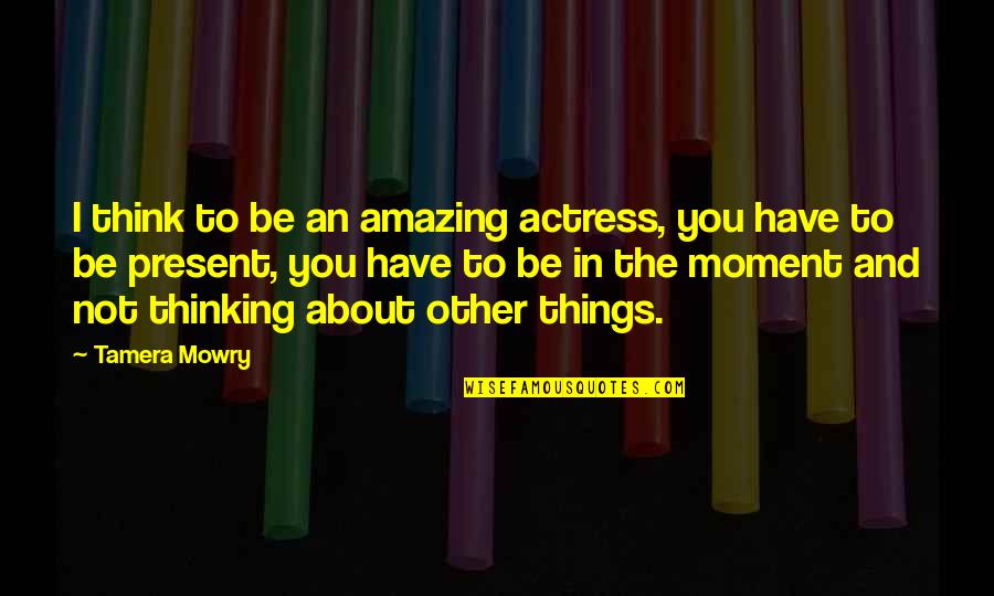 I Think You're Amazing Quotes By Tamera Mowry: I think to be an amazing actress, you I Think You're Amazing Quotes By Tamera Mowry: I think to be an amazing actress, you