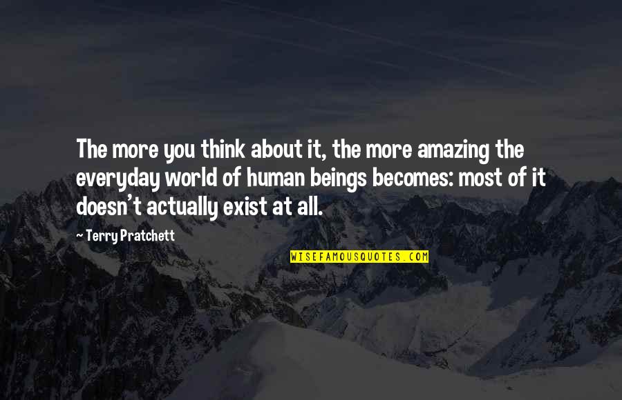 I Think You're Amazing Quotes By Terry Pratchett: The more you think about it, the more