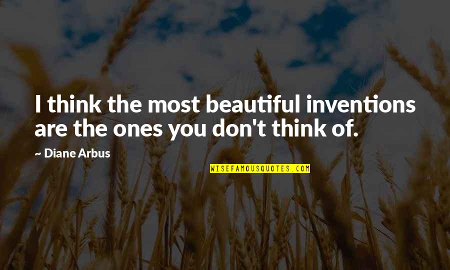 I Think You're Beautiful Quotes By Diane Arbus: I think the most beautiful inventions are the