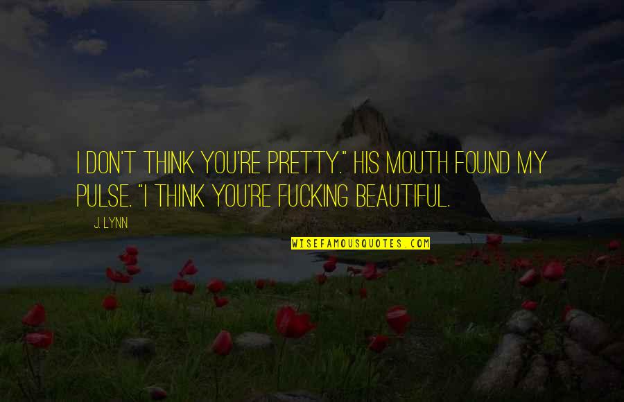 I Think You're Beautiful Quotes By J. Lynn: I don't think you're pretty." His mouth found