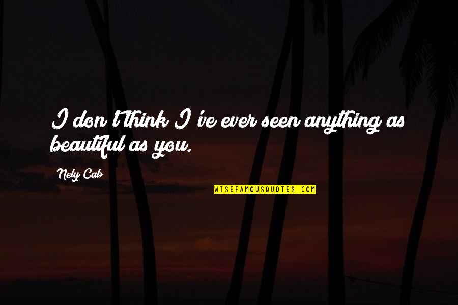 I Think You're Beautiful Quotes By Nely Cab: I don't think I've ever seen anything as