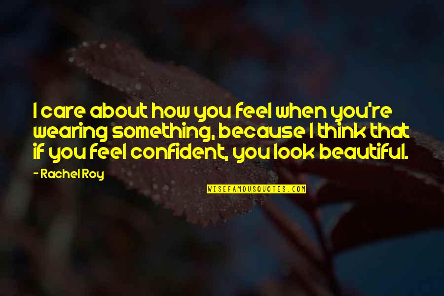 I Think You're Beautiful Quotes By Rachel Roy: I care about how you feel when you're