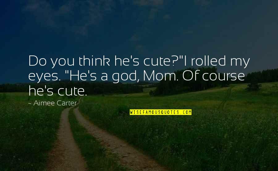I Think You're Cute Quotes By Aimee Carter: Do you think he's cute?"I rolled my eyes.