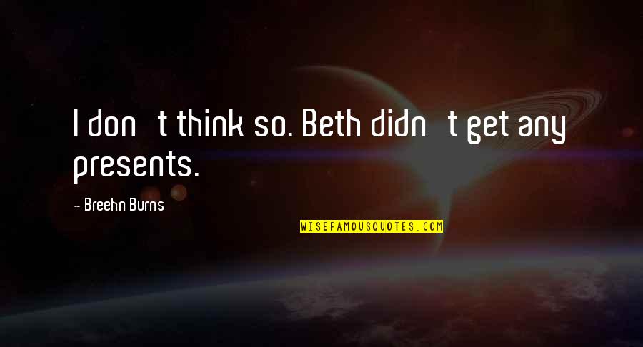 I Think You're Cute Quotes By Breehn Burns: I don't think so. Beth didn't get any I Think You're Cute Quotes By Breehn Burns: I don't think so. Beth didn't get any